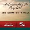 Understanding the Prophetic - Part 6 :  Activating the Gift of Prophecy