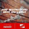 Some Misconceptions About God's Grace